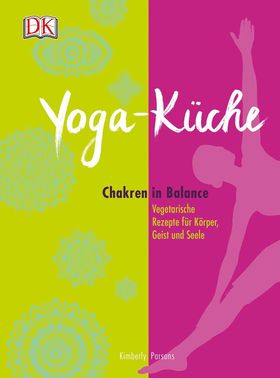 Yoga Küche Chakren in Balance - Vegetarische Rezepte für Körper, Geist und Seele
