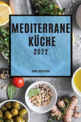 MEDITERRANE KÜCHE 2022 LECKERE REZEPTE, DIE EINFACH ZU MACHEN SIND, UM  FAMILIE UND FREUNDE ZU ÜB...