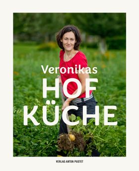 Veronikas Hofküche Das moderne Bäuerinnen-Kochbuch: über 100 abwechslungsreiche Rezepte für Vor-,...