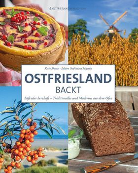 Ostfriesland backt Süß oder herzhaft - Traditionelles und Modernes aus dem Ofen