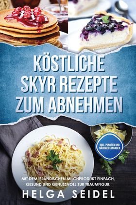 Köstliche Skyr Rezepte zum Abnehmen Mit dem isländischen Milchprodukt einfach, gesund und genussv...