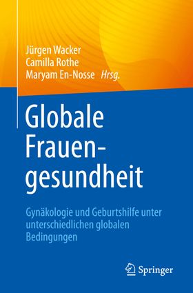 Globale Frauengesundheit Gynäkologie und Geburtshilfe unter unterschiedlichen globalen Bedingungen