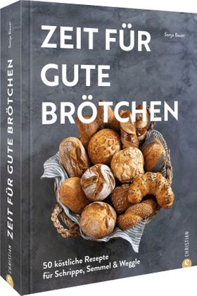 Backbuch – Zeit für gute Brötchen 50 köstliche Rezepte für Schrippe, Semmel & Weggle