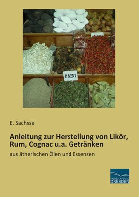 Anleitung zur Herstellung von Likör, Rum, Cognac u.a. Getränken aus ätherischen Ölen und Essenzen...
