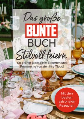 Das große BUNTE-Buch - Stilvoll feiern So gelingt jedes Fest: Experten und Prominente verraten ih...