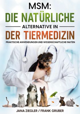 MSM: Die natürliche Alternative in der Tiermedizin Praktische Anwendungen und wissenschaftliche F...