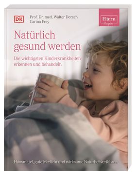 ELTERN-Ratgeber. Natürlich gesund werden - Die wichtigsten Kinderkrankheiten erkennen und behandeln