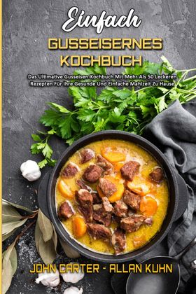 Einfach Gusseisernes Kochbuch Das Ultimative Gusseisen-Kochbuch Mit Mehr Als 50 Leckeren Rezepten...
