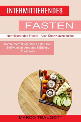Intermittierendes Fasten Durch Intermittierendes Fasten Den Stoffwechsel Anregen & Effektiv Abneh...