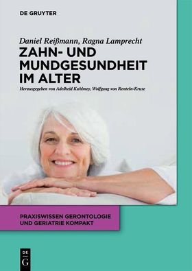 Zahn- und Mundgesundheit im Alter Praxiswissen Gerontologie und Geriatrie kompakt 8