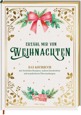 Erzähl mir von Weihnachten - Das Kochbuch mit festlichen Rezepten, wahren Geschichten und wunderb...