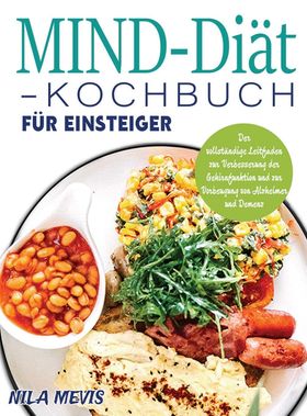 MIND-Diät-Kochbuch für Einsteiger Der vollständige Leitfaden zur Verbesserung der Gehirnfunktion ...