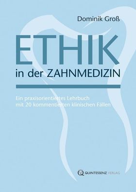Ethik in der Zahnmedizin Ein praxisorientiertes Lehrbuch mit 20 kommentierten klinischen Fällen