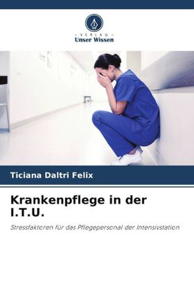 Krankenpflege in der I.T.U. Stressfaktoren für das Pflegepersonal der Intensivstation