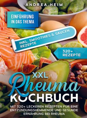 XXL Rheuma Kochbuch Mit 320+ leckeren Rezepten für eine entzündungshemmende und gesunde Ernährung...