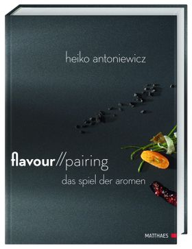 Flavour Pairing Das Spiel der Aromen. In 60 Rezepten Aromen meisterhaft kombinieren für die Spitz...