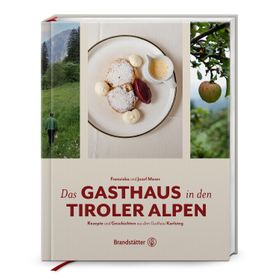 Das Gasthaus in den Tiroler Alpen Rezepte und Geschichten aus dem Gasthaus Karlsteg