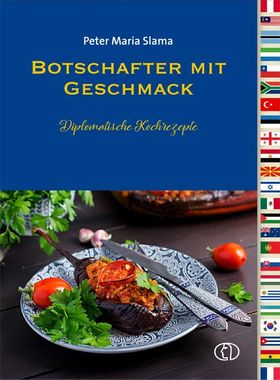 Botschafter mit Geschmack Diplomatische Koch- und Backrezepte