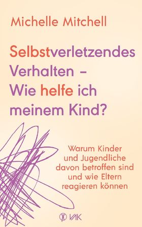 Selbstverletzendes Verhalten - Wie helfe ich meinem Kind?