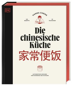 Die chinesische Küche Authentisch kochen von Shanghai bis Sichuan: 120 Rezepte und 35 Techniken