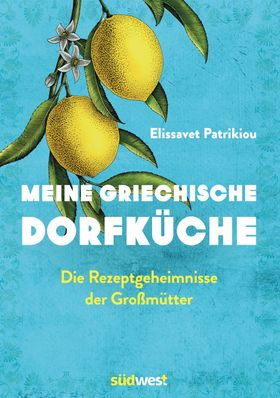 Meine griechische Dorfküche Die Küchengeheimnisse der Großmütter