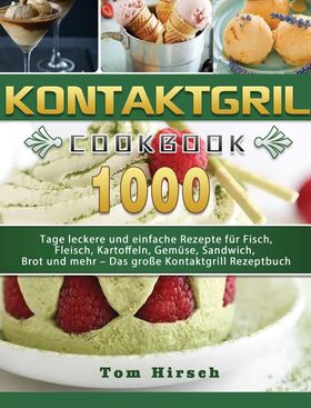 Kontaktgrill 1000 Tage leckere und einfache Rezepte für Fisch, Fleisch, Kartoffeln, Gemüse, Sandw...