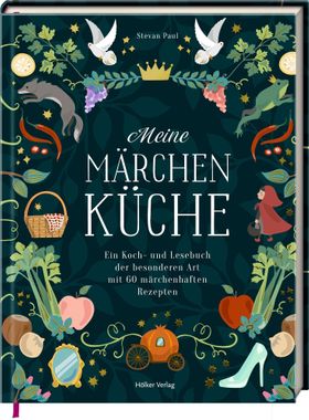 Meine Märchenküche Ein Koch- und Lesebuch der besonderen Art mit 60 Rezepten