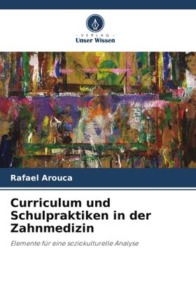 Curriculum und Schulpraktiken in der Zahnmedizin Elemente für eine soziokulturelle Analyse