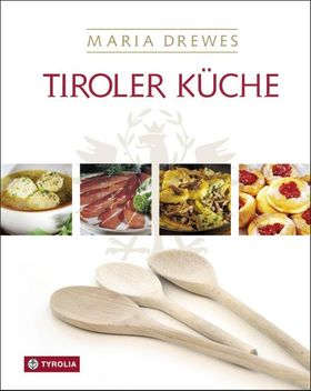 Tiroler Küche Das Standardkochbuch der Tiroler Küche mit 485 Rezepten und einer kleinen Kulturges...