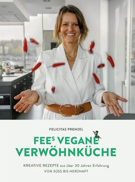 FEEs VEGANE VERWÖHNKÜCHE Kreative Rezepte aus über 30 Jahren Erfahrung von süß bis herzhaft