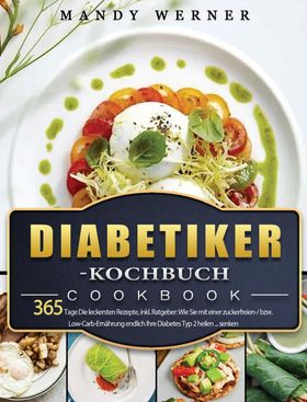 Diabetiker-Kochbuch 365 Tage Die leckersten Rezepte, inkl. Ratgeber: Wie Sie mit einer zuckerfrei...