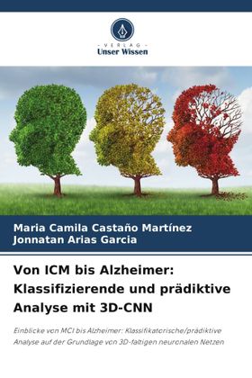 Von ICM bis Alzheimer: Klassifizierende und prädiktive Analyse mit 3D-CNN Einblicke von MCI bis A...