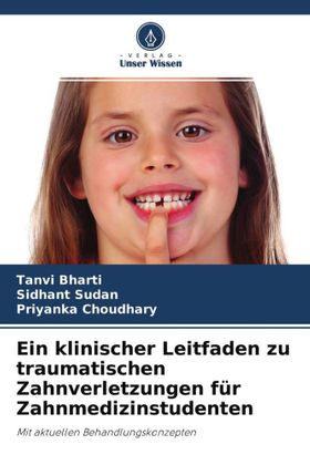 Ein klinischer Leitfaden zu traumatischen Zahnverletzungen für Zahnmedizinstudenten Mit aktuellen...
