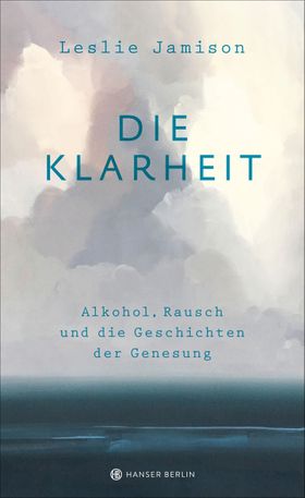 Die Klarheit Alkohol, Rausch und die Geschichten der Genesung