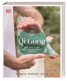 Qi Gong Auf sanfte Art die Lebensenergie stärken. Bewegung, Meditation, Atmung
