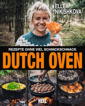 Dutch Oven – Rezepte ohne viel Schnickschnack Outdoor Küche: 40 innovative Rezepte für den Gussto...