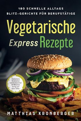 Vegetarische Express-Rezepte 180 schnelle Alltags-Blitz-Gerichte für Berufstätige. Höchstens 10 Z...