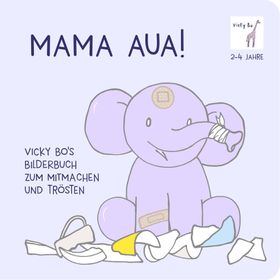 Mama Aua! Vicky Bo's Bilderbuch zum Mitmachen und Trösten Bilderbuch