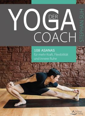 Der Yoga-Coach 108 Asanas für mehr Kraft, Flexibilität und innere Ruhe
