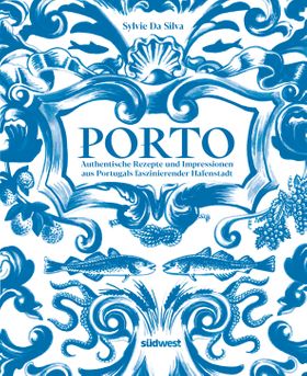 Porto - Das Kochbuch Authentische Rezepte und Impressionen aus Portugals faszinierender Hafenstadt