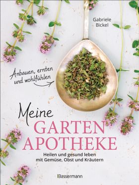 Meine Gartenapotheke. Heilen mit Gemüse, Obst und Kräutern aus dem eigenen Garten