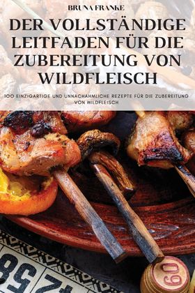 DER VOLLSTÄNDIGE LEITFADEN FÜR DIE ZUBEREITUNG VON WILDFLEISCH