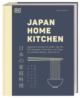 Japan Home Kitchen Japanisch kochen für jeden Tag mit 100 Rezepten, Techniken und Tipps für perfe...