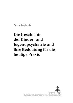 Die Geschichte der Kinder- und Jugendpsychiatrie und ihre Bedeutung für die heutige Praxis