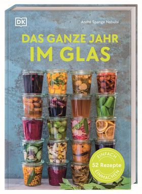 Das ganze Jahr im Glas Einfach einmachen: 52 Rezepte