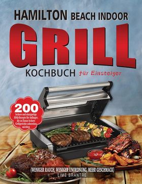 Hamilton Beach Indoor Grill Kochbuch für Einsteiger 200 leckere und einzigartige BBQ-Rezepte für ...