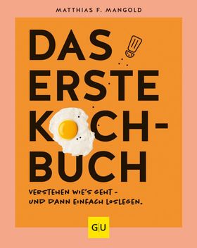 Das erste Kochbuch Verstehen, wie's geht - und dann einfach loslegen!