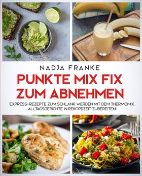 GER-PUNKTE MIX FIX ZUM ABNEHME Express-Rezepte zum schlank werden mit dem Thermomix. Alltagsgeric...
