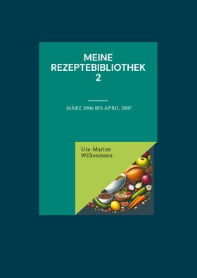 Meine Rezeptebibliothek 2 Von März 2006 bis April 2007