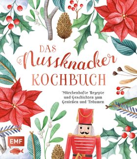 Das Nussknacker-Kochbuch Märchenhafte Rezepte und Geschichten zum Genießen und Träumen